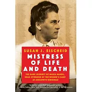 Mistress of Life and Death: The Dark Journey of Maria Mandl, Head Overseer of the Women&rsquo;s Camp at Auschwitz-Birkenau