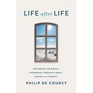 Life After Life: Exploring the Bible&rsquo;s Wonderful Promises about Heaven and Eternity