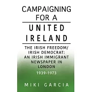 Campaigning for a United Ireland: The Irish Freedom/Irish Democrat: An Irish immigrant newspaper in London 1939-1973