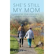 She&rsquo;s Still My Mom: Navigating Your Loved One&rsquo;s Journey with Alzheimer&rsquo;s
