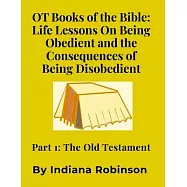 OT Books of the Bible: Life Lessons On Being Obedient and the Consequences of Being Disobedient: Part 1: The Old