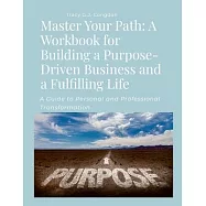 Master Your Path: A Workbook for Building a Purpose-Driven Business and a Fulfilling Life: A Guide to Personal and