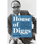 House of Diggs: The Rise and Fall of America&rsquo;s Most Consequential Black Congressman, Charles C. Diggs Jr.