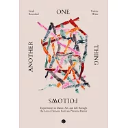 One Thing Follows Another: Experiments in Dance, Art, and Life through the Lens of Simone Forti and Yvonne Rainer