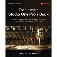 The Ultimate Studio One Pro 7 Book - Second Edition: A step-by-step guide to recording, editing, mixing, and mastering