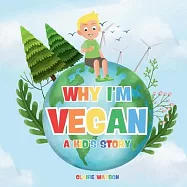 Why I’m Vegan - A Kid’s Story: A Fun and Simple Introduction to Vegan Living for Kids - A Colourful Story Explaining