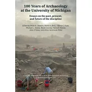 100 Years of Archaeology at the University of Michigan: Essays on the Past, Present, and Future of the Discipline Volume 101