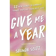 Give Me a Year: 12 New Things to Embrace Change and Live Your Best Life