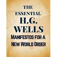 The Essential H.G. Wells Manifestos for a New World Order