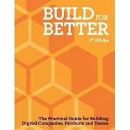 Build for Better: How to Build Successful Digital Products and Companies