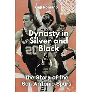 Dynasty in Silver and Black: The Story of the San Antonio Spurs