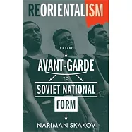Reorientalism: From Avant-Garde to Soviet National Form