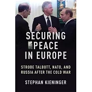 Securing Peace in Europe: Strobe Talbott, Nato, and Russia After the Cold War