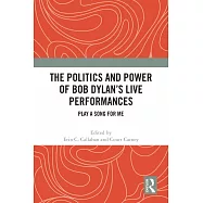 The Politics and Power of Bob Dylan’s Live Performances: Play a Song for Me