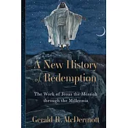 A New History of Redemption: The Work of Jesus the Messiah Through the Millennia