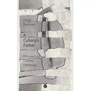 A Cyborg’s Father: Misreading Donna Haraway