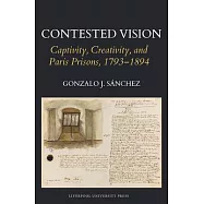 Contested Vision: Captivity, Creativity, and Paris Prisons, 1793-1894