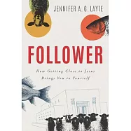 Follower: How Getting Close to Jesus Brings You to Yourself