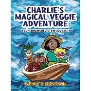 Charlie&rsquo;s Magical Veggie Adventure: A Superpowered Stew Journey