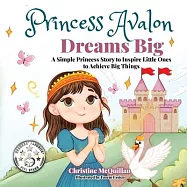 Princess Avalon Dreams Big: A Simple Princess Story to Inspire Little Ones to Achieve Big Things!