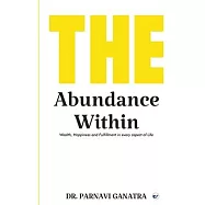 The Abundance Within: Wealth, Happiness and Fulfillment in every aspect of Life