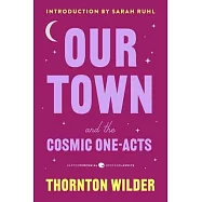 Our Town and the Cosmic One-Acts: The Long Christmas Dinner, the Happy Journey to Trenton and Camden, and Pullman Car