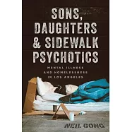 Sons, Daughters, and Sidewalk Psychotics: Mental Illness and Homelessness in Los Angeles