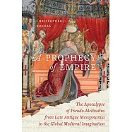A Prophecy of Empire: The Apocalypse of Pseudo-Methodius from Late Antique Mesopotamia to the Global Medieval Imagination Volume 15