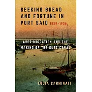 Seeking Bread and Fortune in Port Said: Labor Migration and the Making of the Suez Canal, 1859-1906