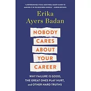 Nobody Cares about Your Career: Why Failure Is Good, the Great Ones Play Hurt, and Other Hard Truths