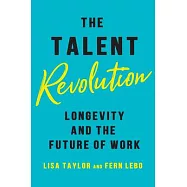 The Talent Revolution: Longevity and the Future of Work, New and Updated Edition