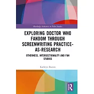 Exploring Doctor Who Fandom Through Screenwriting Practice-As-Research: Otherness, Intersectionality and Fan Studies