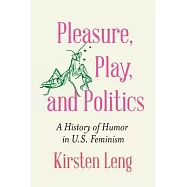 Pleasure, Play, and Politics: A History of Humor in U.S. Feminism