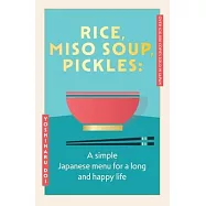 Rice, Miso Soup, Pickles: A Simple Japanese Menu for Life