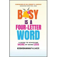 Busy Is a Four-Letter Word: A Guide to Achieving More by Doing Less