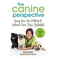 The Canine Perspective: Using Force-Free Methods to Unleash Your Dog&rsquo;s Pawtential