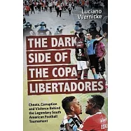 The Dark Side of the Copa Libertadores: Cheats, Corruption and Violence Behind the Legendary South American Football