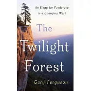 The Twilight Forest: An Elegy for Ponderosa in a Changing West
