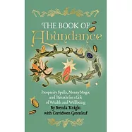 The Book of Abundance: Prosperity Spells, Money Magic and Rituals for a Life of Wealth and Wellbeing