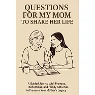 Questions for My Mom to Share Her Life: A Guided Journal with Prompts, Reflections and Family Activities to Preserve