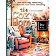 The Cozy Home Coloring Book: A Stress Relief Large print coloring book for adults for relaxation & Creativity: Escape