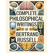 Complete Philosophical Writings of Bertrand Russell: Including The Problems of Philosophy, Mysticism and Logic, and