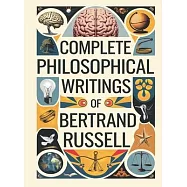 Complete Philosophical Writings of Bertrand Russell: Including The Problems of Philosophy, Mysticism and Logic, and