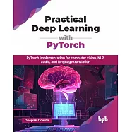 Practical Deep Learning with PyTorch: PyTorch implementation for computer vision, NLP, audio, and language translation