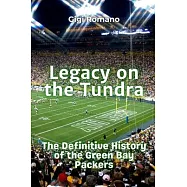 Legacy on the Tundra: The Definitive History of the Green Bay Packers