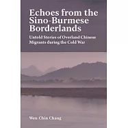 Echoes from the Sino-Burmese Borderlands: Untold Stories of Overland Chinese Migrants During the Cold War