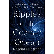 Ripples on the Cosmic Ocean: An Environmental History of Our Place in the Solar System