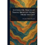 Eothen; Or, Traces of Travel Brought Home From the East