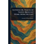 Eothen; Or, Traces of Travel Brought Home From the East