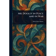 Mr. Dooley in Peace and in War